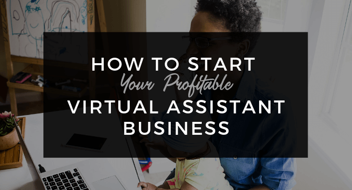 How To Start Your Profitable Virtual Assistant Business